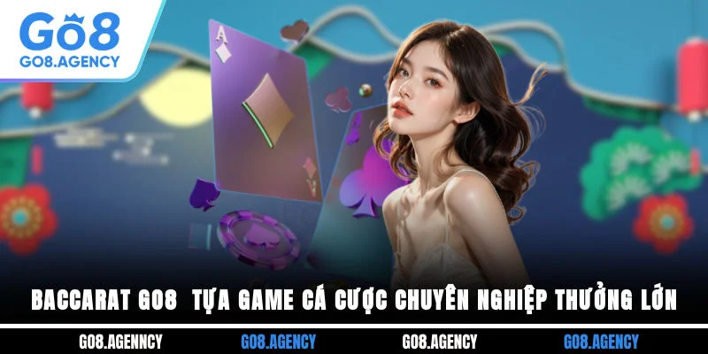 Baccarat Go8 - Tựa Game Cá Cược Chuyên Nghiệp Thưởng Lớn