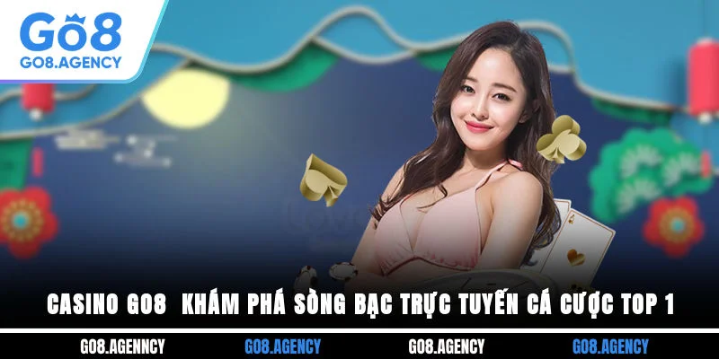 Casino GO8 - Khám Phá Sòng Bạc Trực Tuyến Cá Cược Top 1