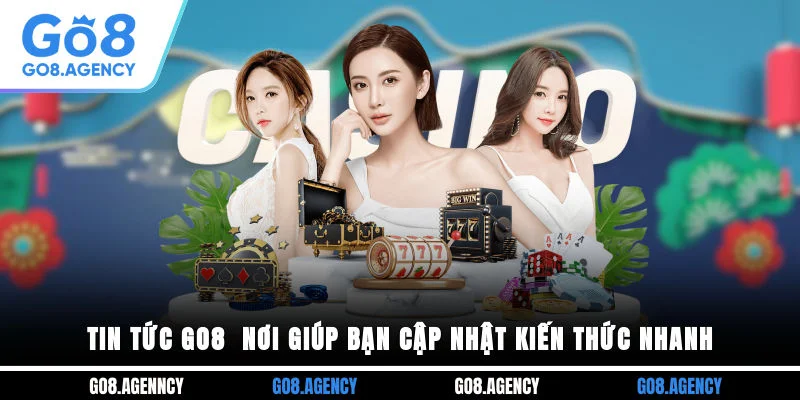 Tin Tức GO8 - Nơi Giúp Bạn Cập Nhật Kiến Thức Nhanh