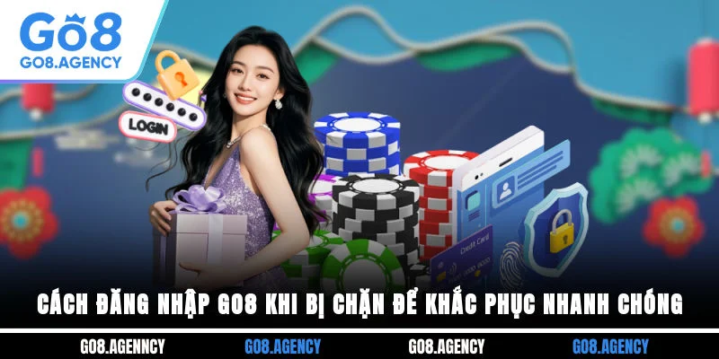 Cách đăng nhập GO8 khi bị chặn để khắc phục nhanh chóng
