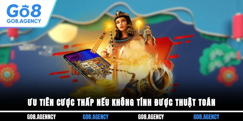 Ưu tiên cược thấp nếu không tính được thuật toán